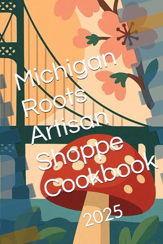 Michigan Roots Artisan Shoppe Cookbook: 2025