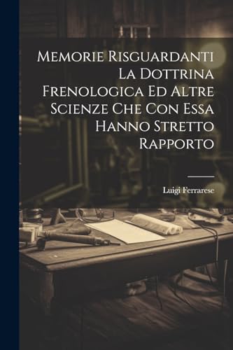 Memorie Risguardanti La Dottrina Frenologica Ed Altre Scienze Che Con Essa Hanno Stretto Rapporto (Italian Edition)