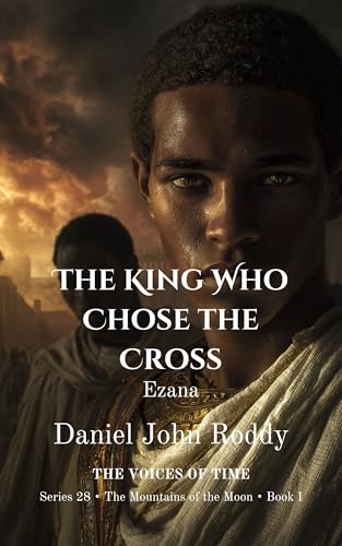 The King Who Chose the Cross: Ezana (Series 28: The Mountains of the Moon Book 1)