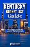 KENTUCKY BUCKET LIST GUIDE: Uncover Hidden Caves, Rolling Bourbon Trails, and Iconic Adventures in the Bluegrass State (My Bucket List – Your Bucket List – Our Bucket List)