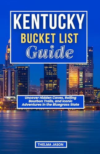 KENTUCKY BUCKET LIST GUIDE: Uncover Hidden Caves, Rolling Bourbon Trails, and Iconic Adventures in the Bluegrass State (My Bucket List – Your Bucket List – Our Bucket List)