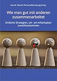 Wie man gut mit anderen zusammenarbeitet - in allen Positionen, Berufen und Branchen: Einfache Strategien, um am Arbeitsplatz zurechtzukommen: Mit vielen ... als auch introvertierte Menschen.