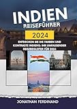 INDIEN REISEFÜHRER 2024: Entdecken Sie die Farben und Kontraste Indiens: Ihr umfassender Reisebegleiter für 2024 (German Edition)