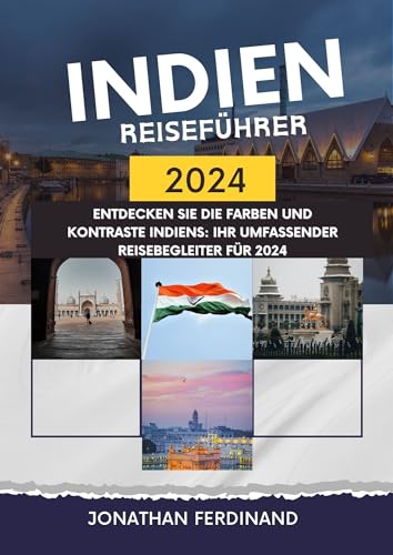 INDIEN REISEFÜHRER 2024: Entdecken Sie die Farben und Kontraste Indiens: Ihr umfassender Reisebegleiter für 2024 (German Edition)