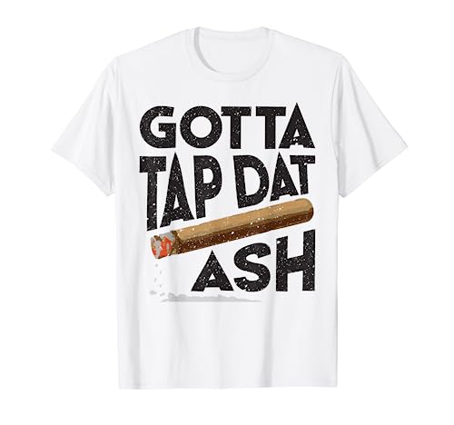 Gotta Tap Dat Ash Cigar - game cigarillos T-Shirt