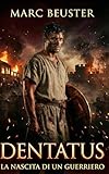 Dentatus - La nascita di un guerriero: Romanzo storico...