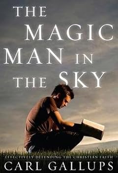 Hardcover The Magic Man in the Sky : Effectively Defending the Christian Faith (Hardcover)--by Carl Gallups [2012 Edition] Book