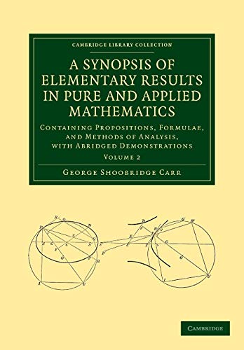 A Synopsis of Elementary Results in Pure and Applied Mathematics: Volume 2: Containing Propositions, Formulae, and Methods of Analysis, with Abridged ... (Cambridge Library Collection - Mathematics)