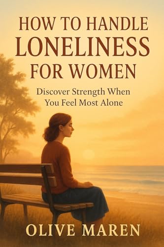 How to Handle Loneliness for Women: Discover strength when you feel most alone. (English Edition)