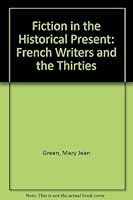 Fiction in the Historical Present: French Writers and the Thirties 0874513642 Book Cover