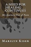A Need for Healing . . . Continues: My Journey Out of Pain 150609841X Book Cover