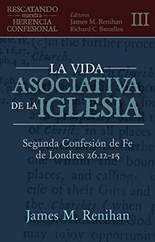 La Vida Asociativa de la Iglesia: Segunda Confesión de Fe de Londres 26.12-15 (Rescatando Nuestra Herencia Confesional) (Spanish Edition)