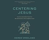 Centering Jesus: How the Lamb of God Transforms Our Communities, Ethics, and Spiritual Lives
