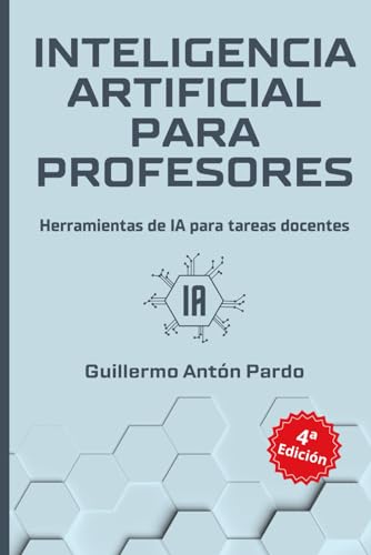 Inteligencia Artificial para Profesores: Cómo usar herramientas de IA para ahorrar tiempo en tus tareas docentes (Inteligencia Artificial para Docentes)