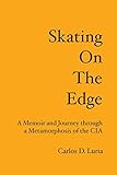 Skating on the Edge: A Memoir and Journey through a Metamorphosis of the CIA