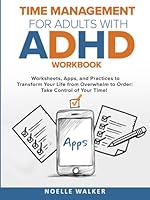 TIME MANAGEMENT FOR ADULTS WITH ADHD WORKBOOK: WORKSHEETS, APPS, AND PRACTICES TO TRANSFORM YOUR LIFE FROM OVERWHELM TO ORDER: TAKE CONTROL OF YOUR TIME! B0F6C2HG79 Book Cover