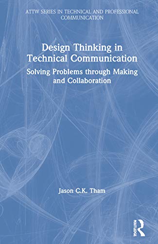 Design Thinking in Technical Communication: Solving Problems Through Making and Collaboration (Attw in Technical and Professional Communication) view 2
