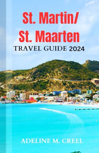 St. Martin/St. Maarten travel guide 2024: A Complete Traveler’s Guidebook to Exploring Caribbean Dual Nation Island