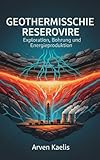 Geothermische Reservoire: Exploration, Bohrung und Energieproduktion