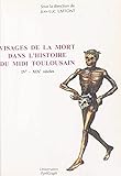  Visages de la mort dans l\'histoire du Midi toulousain (IVe-XIXe siècles) (French Edition)