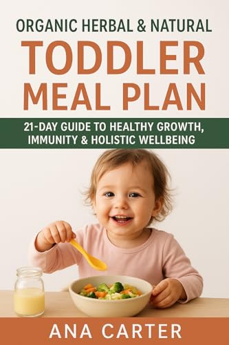Organic Herbal & Natural Toddler Meal Plan: 21-Day Guide with Nutritious Recipes, Herbal Remedies, Picky-Eater Tips, Practical Parenting & Immunity Boost ... & Development (1–3 Years) (English Edition)