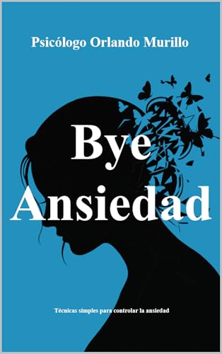 Bye Ansiedad: Técnicas Simples para Controlar la Ansiedad (Psicodesarrollo Personal nº 7)