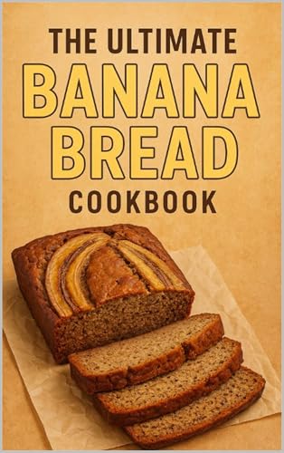 The Ultimate Banana Bread Cookbook: 10+ Moist & Easy Recipes