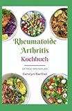 RHEUMATOIDE ARTHRITIS KOCHBUCH: Geschmackvolle glutenfreie entzündungshemmende Diätrezepte zur Linderung von Gelenkschmerzen, Entzündungen und zur Kontrolle von Krankheitsschüben - Carolyn Barthel 