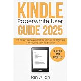 The All-New Kindle Paperwhite User Guide 2025: Step-by-Step Manual for Beginners and Seniors: Setup, Screenshots, Reading, Kindle Unlimited, and Troubleshooting Made Easy