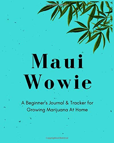 Maui Wowie | A Beginner's Journal & Tracker for Growing Marijuana At Home: Size 8x10 | Made in the USA | Journal for Growers | Paperback