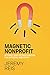 Magnetic Nonprofit: Attract and Retain Donors, Volunteers, and Staff