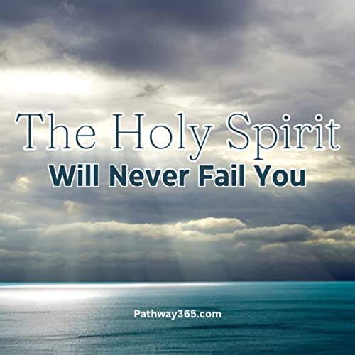 The Holy Spirit Will Never Fail You