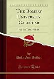 The Bombay University Calendar: For the Year 1868-69 (Classic Reprint) (English Edition)