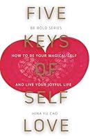 Five Keys of Self Love: How To Be Your Magical Self and Live Your Joyful Life (Be Bold series) B0CN9VYSTL Book Cover