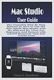  Mac Studio User Guide: The Complete Step By Step Manual on How to Use the New Apple Mac Studio with M1 Max and M1 Ultra For Beginners And Seniors with macOS Monterey Tips and Tricks 2022