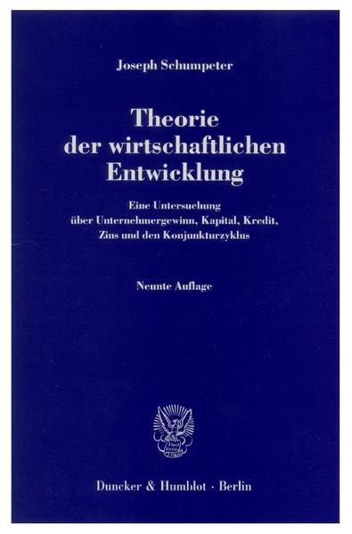 Theorie der wirtschaftlichen Entwicklung.: Eine Untersuchung über Unternehmergewinn, Kapital, Kredit, Zins und den Konjunkturzyklus.