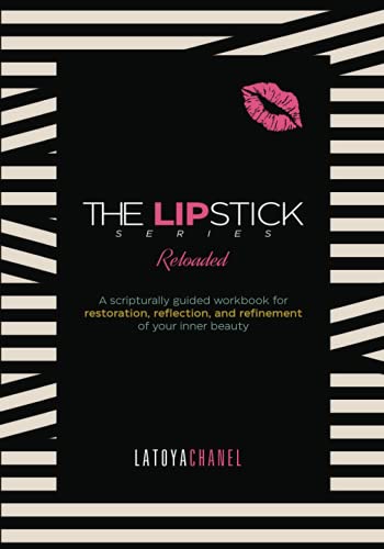 The Lipstick Series Reloaded Workbook: A Scripturally Guided Workbook for Restoration, Reflection, and Refinement of Your Inner Beauty
