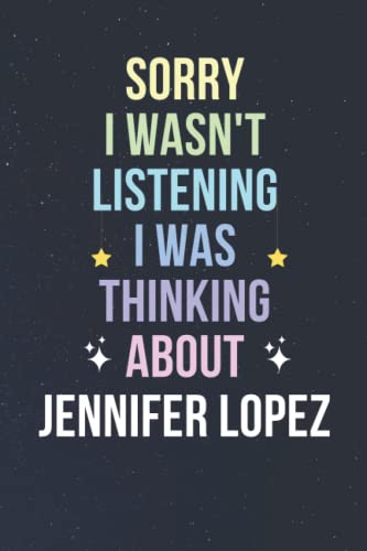 Sorry I Wasn't Listening I Was Thinking About Jennifer Lopez: Blank Lined Notebook/ Journal/ Diary/ Notepad/ Composition Book gift for Jennifer Lopez fans - 6x9 inches - 110pages