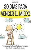  30 días para vencer el miedo: Cómo superar las inseguridades que te impiden disfrutar la vida que tanto deseas (Spanish Edition)