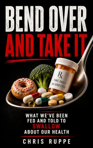 Bend Over and Take It: What We’ve Been Fed and Told to Swallow About Our Health