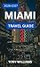 MIAMI TRAVEL GUIDE 2026-2027: Your Ultimate 2026–2027 Guide to Sun-Drenched Beaches, Vibrant Culture, Hidden Gems, Incredible Food, Nightlife & Unforgettable Adventures