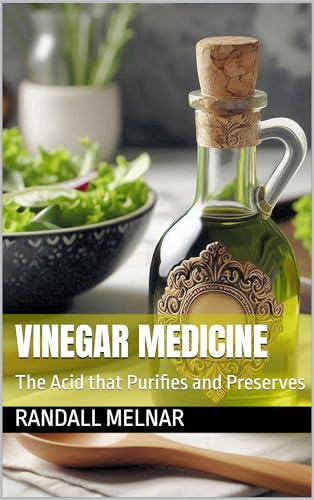 Vinegar Medicine : The Acid that Purifies and Preserves (Alternative Medicine: Holistic Wellness Book 38)