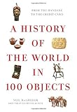 A History of the World in 100 Objects: Written by Neil MacGregor, 2011 Edition, (First Edition) Publisher: Viking Books [Hardcover]