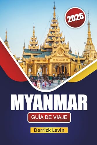 MYANMAR GUÍA DE VIAJE 2026: Descubra las principales atracciones, gemas ocultas, monumentos culturales, cocina local y consejos de viaje esenciales del sudeste asiático