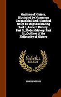 Outlines of History. Illustrated by Numerous Geographical and Historical Notes an Maps Embracing Part I._Ancient History. Part II._Modernhistory. Part III._Outlines of the Philosophy of History 1343885736 Book Cover