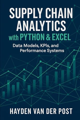 Supply Chain Analytics with Python & Excel: Data Models, KPIs, and Performance Systems: A Comprehensive Guide