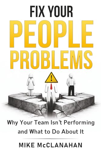 Fix Your People Problems: Why Your Team Isn't Performing and