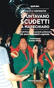 Spuntavano scudetti a Marechiaro. I fratelli Porzio e la grande pallanuoto. Gli anni di Napoli capitale