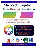 MICROSOFT COPILOT EXCEL PROMPTS USER GUIDE: Step-by-Step Manual for Mastering AI to Unlock Powerful Prompts, Time-Saving Tips, and Advanced Features for Efficiency