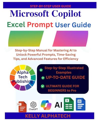 MICROSOFT COPILOT EXCEL PROMPTS USER GUIDE: Step-by-Step Manual for Mastering AI to Unlock Powerful Prompts, Time-Saving Tips, and Advanced Features for Efficiency